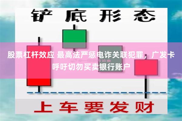 股票杠杆效应 最高法严惩电诈关联犯罪，广发卡呼吁切勿买卖银行账户