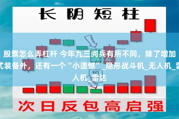 股票怎么弄杠杆 今年九三阅兵有所不同，除了增加新式装备外，还有一个“小遗憾”_隐形战斗机_无人机_雷达