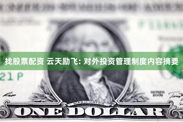 找股票配资 云天励飞: 对外投资管理制度内容摘要
