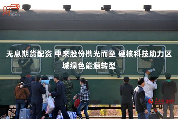 无息期货配资 中来股份携光而至 硬核科技助力区域绿色能源转型