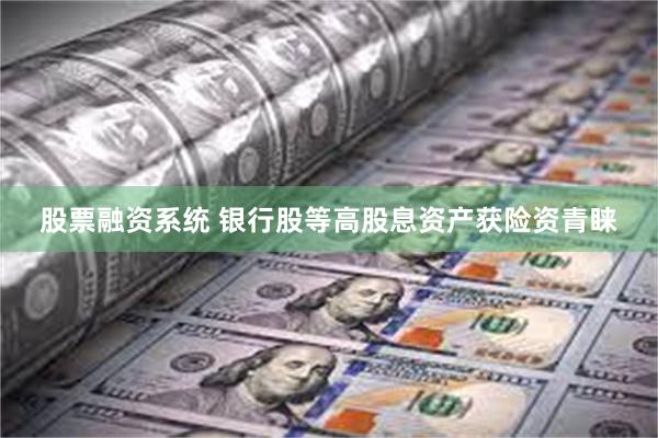 股票融资系统 银行股等高股息资产获险资青睐